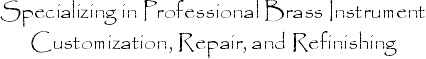 Specializing in Professional Brass Instrument Customization, Repair, and Refinishing